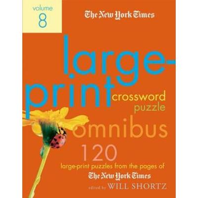 The New York Times Large-Print Crossword Puzzle Omnibus Volume 8: 120 Large-Print Puzzles From The Pages Of The New York Times