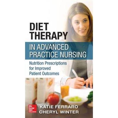 Diet Therapy In Advanced Practice Nursing: Nutrition Prescriptions For Improved Patient Outcomes