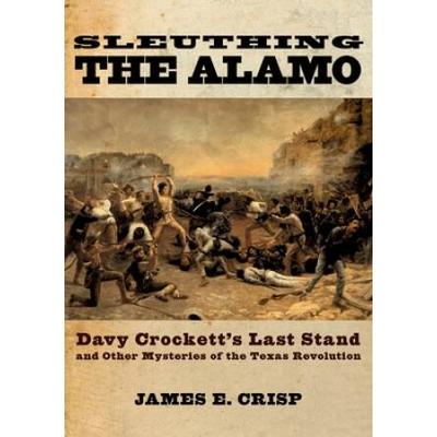 Sleuthing The Alamo: Davy Crockett's Last Stand An...