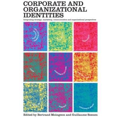 Corporate And Organizational Identities: Integrating Strategy, Marketing, Communication And Organizational Perspective