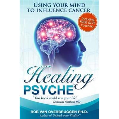 Healing Psyche: Using Your Mind To Influence Cancer