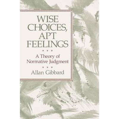 Wise Choices, Apt Feelings: A Theory Of Normative Judgment