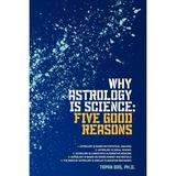 Why Astrology is Science: Five Good Reasons (Paperback)