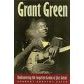 Grant Green : Rediscovering the Forgotten Genius of Jazz Guitar (Paperback)