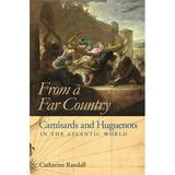 From a Far Country from a Far Country: Camisards and Huguenots in the Atlantic World (Hardcover)