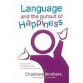 Language and the Pursuit of Happiness: A New Foundation for Designing Your Life Your Relationships & Your Results -- Chalmers Brothers