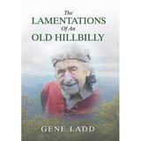 The Lamentations of an Old Hillbilly : A Collection of Poems Recipes and Stories of How Faith Guided My Life. (Hardcover)