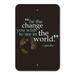 Be Change You Wish To See Quote Gandhi Home Business Office Sign - Plastic - 18 x 12 (45.7cm x 30.5cm)