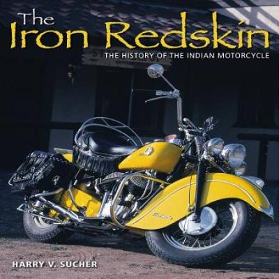 The Iron Redskin: The History Of The Indian Motorc...