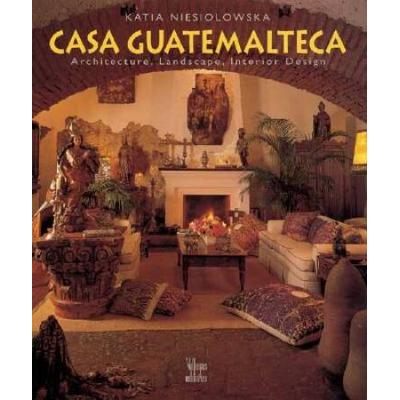 Casa Guatemalteca: Architecture, Landscape, Interior Design