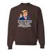 Trump Father's Day You Are A Great Dad Funny Trump Quote Mens Father's Day Crewneck Sweatshirt, Brown, 3XL