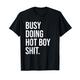 Busy Doing Hot Boy Shit Shirt, Hot Girls Shirts für Männer und Jungen T-Shirt