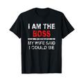 I Am The Boss - My Wife Said I Could Be T-Shirt