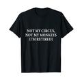 Not My Circus, Not My Monkeys (I'm Retired) Funny Monkey t g T-Shirt