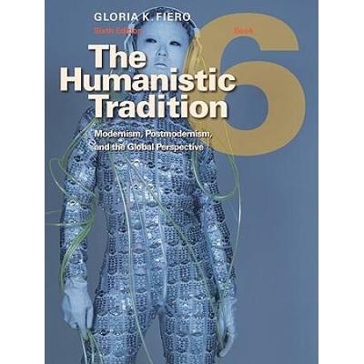 The Humanistic Tradition, Book 6: Modernism, Postm...