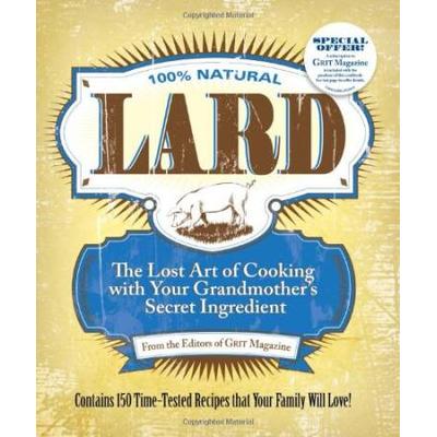 Lard: The Lost Art Of Cooking With Your Grandmother's Secret Ingredient