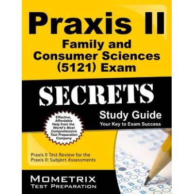 Praxis II Family and Consumer Sciences (5121) Exam Secrets Study Guide: Praxis II Test Review for the Praxis II Subject Assessments