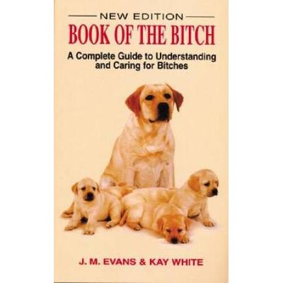 The Book Of The Bitch: A Complete Guide To Understanding And Caring For Bitches
