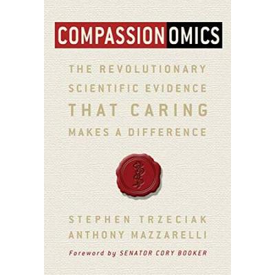Compassionomics The Revolutionary Scientific Evidence That Caring Makes A Difference