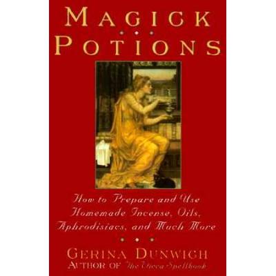 Magick Potions: How To Prepare And Use Homemade Incense, Oils, Aphordisacs, And Much More