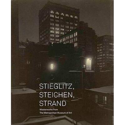 Stieglitz, Steichen, Strand: Masterworks From The ...
