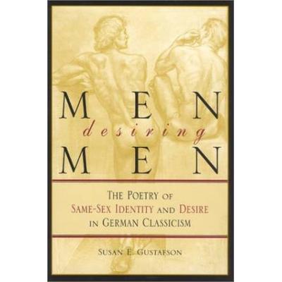 Men Desiring Men: The Poetry Of Same-Sex Identity And Desire In German Classicism