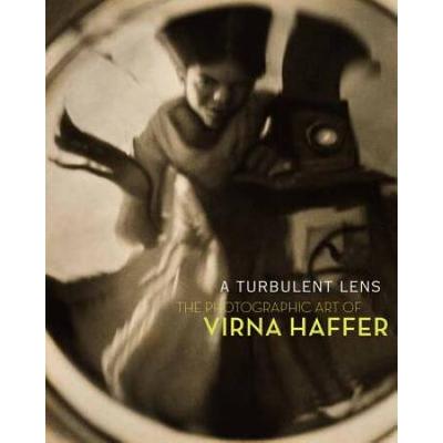 A Turbulent Lens: The Photographic Art Of Virna Haffer