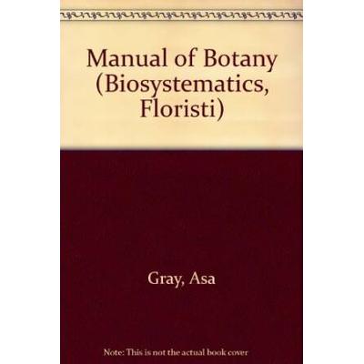 Gray's Manual Of Botany: A Handbook Of The Flowering Plants And Ferns Of The Central...