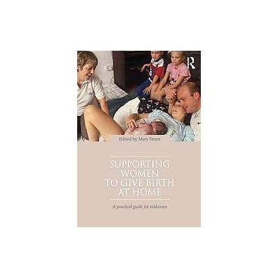 Supporting Women to Give Birth at Home by Mary Steen (Paperback - Routledge)