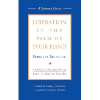 Liberation In The Palm Of Your Hand: A Concise Discourse On The Path To Enlightenment