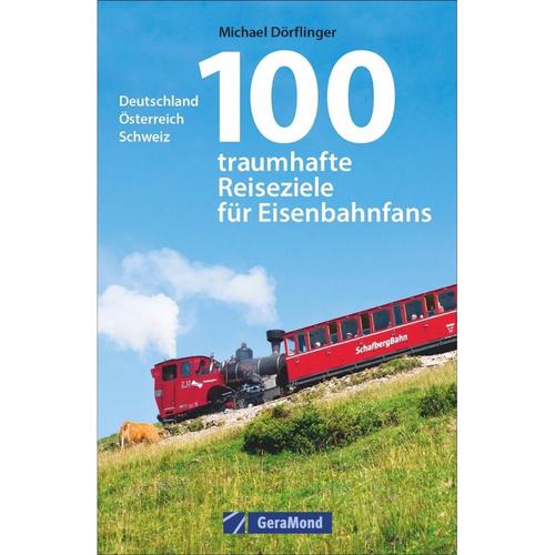 100 traumhafte Reiseziele für Eisenbahnfans - Michael Dörflinger, Kartoniert (TB)