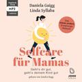 Selfcare Für Mamas: Geht's Dir Gut, Geht's Deinem Kind Gut. Das Etwas Andere Erziehungsbuch,Audio-Cd - Daniela Gaigg, Linda Syllaba (Hörbuch)