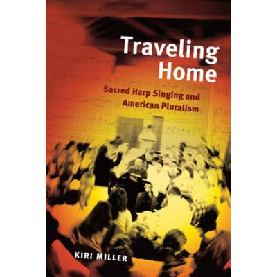 Traveling Home: Sacred Harp Singing And American P...