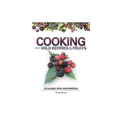 Cooking With Wild Berries & Fruits of Illinois, Iowa and Missouri by Teresa Marrone (Spiral - Advent