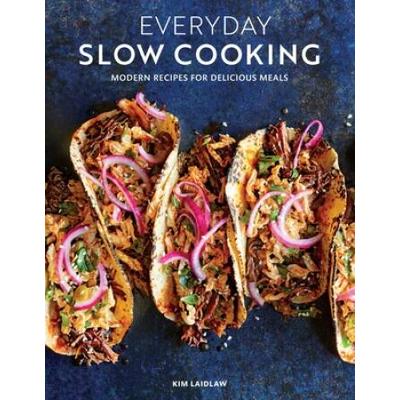 Everyday Slow Cooking: Modern Recipes For Delicious Meals