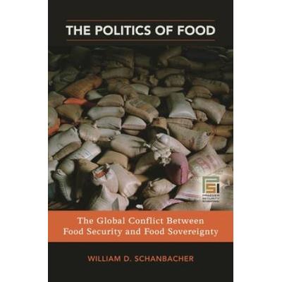 The Politics Of Food: The Global Conflict Between Food Security And Food Sovereignty