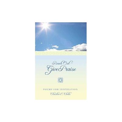 Reach Out - Give Praise by Christine E. Clarke (Paperback - AuthorHouse)