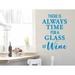Story Of Home Decals There Is Always Time For A Glass Of Wine Wall Decal Vinyl in Blue | 18 H x 12.5 W in | Wayfair KITCHEN 47f