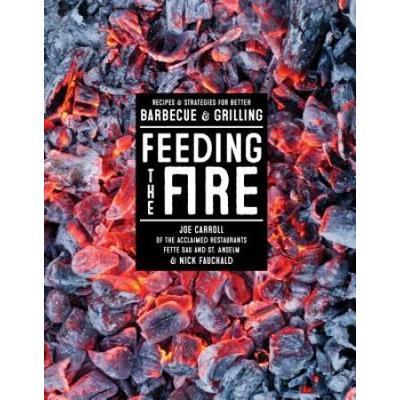 Feeding The Fire: Recipes And Strategies For Better Barbecue And Grilling