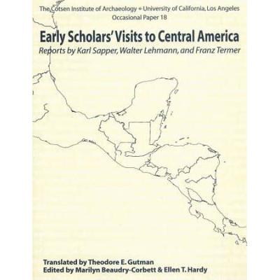 Early Scholars' Visits To Central America: Reports By Karl Sapper, Walter Lehmann, And Franz Termer