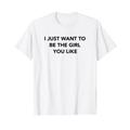 I Just Want To Be The Girl You Like Best Zitat Geschenke für Ihn T-Shirt