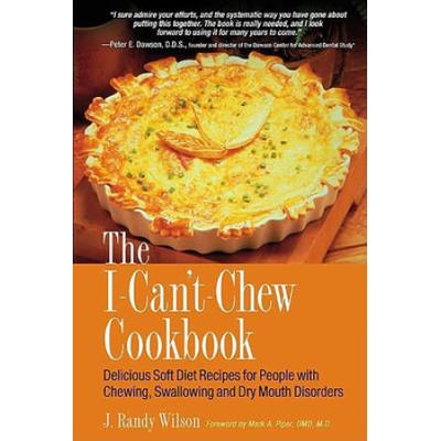 The I-Can't-Chew Cookbook: Delicious Soft Diet Recipes For People With Chewing, Swallowing, And Dry Mouth Disorders