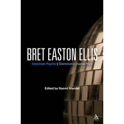 Bret Easton Ellis: American Psycho, Glamorama, Lun...