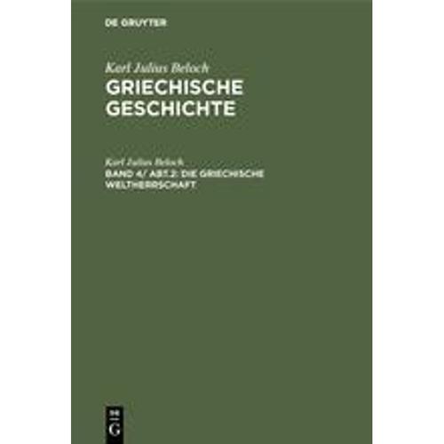 Karl Julius Beloch: Griechische Geschichte: Band 4, Abteilung 2 Die griechische Weltherrschaft - Karl Julius Beloch, Gebunden