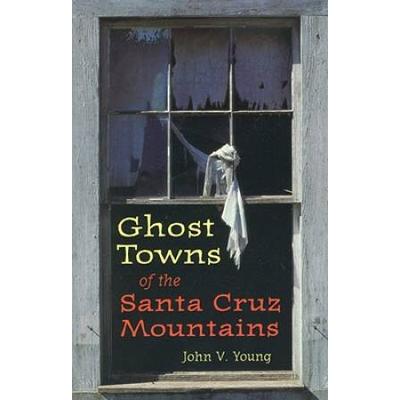 Ghost Towns Of The Santa Cruz Mountains