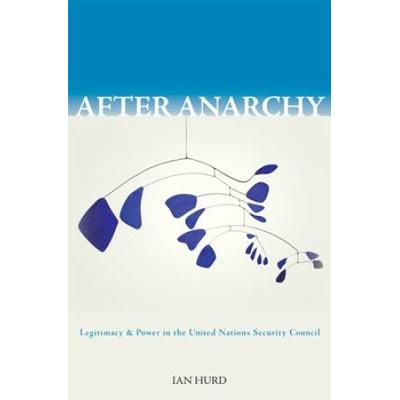 After Anarchy: Legitimacy And Power In The United Nations Security Council