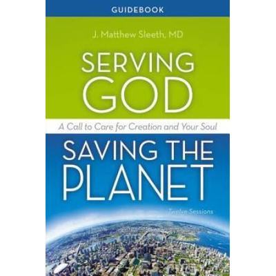 Serving God, Saving The Planet Guidebook: A Call T...