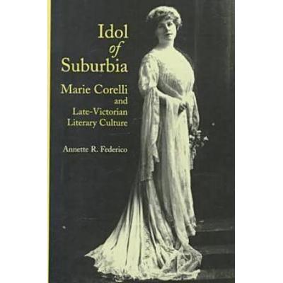 Idol of Suburbia: Marie Corelli and Late-Victorian Literary Culture