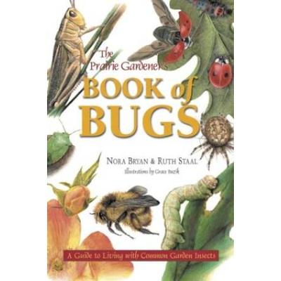 The Prairie Gardener's Book Of Bugs: A Guide To Li...