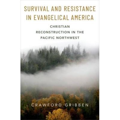 Survival And Resistance In Evangelical America: Christian Reconstruction In The Pacific Northwest